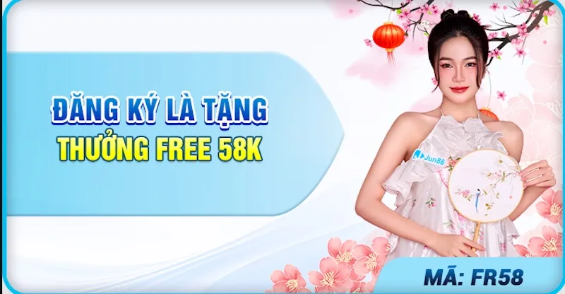 Đăng ký là tặng 58k khi tham gia Jun88