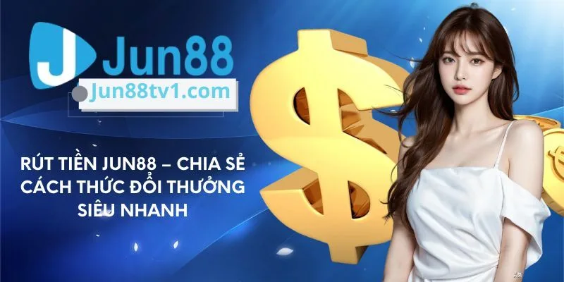 Rút tiền Jun88 nhanh chóng và đơn giản
